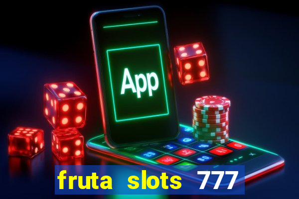 fruta slots 777 mega jackpot paga mesmo